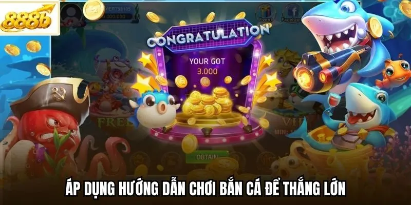 Áp dụng hướng dẫn chơi bắn cá để thắng lớn