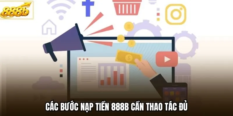 Các bước nạp tiền 888B cần thao tác đủ
