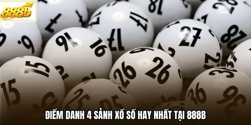 Điểm danh 4 sảnh xổ số hay nhất tại 888B