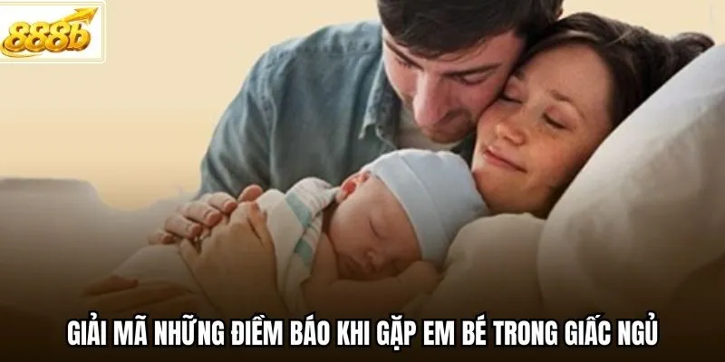 Giải mã những điềm báo khi gặp em bé trong giấc ngủ