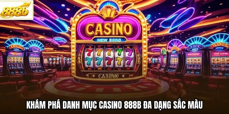 Khám phá danh mục casino 888B đa dạng sắc màu