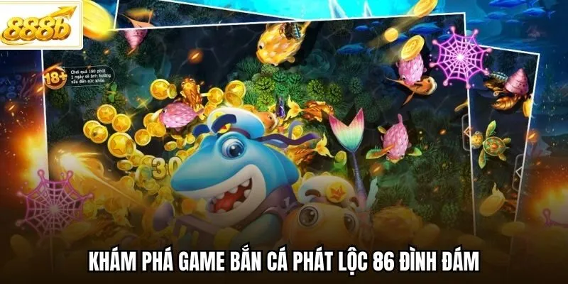 Khám phá game Bắn Cá Phát Lộc 86 đình đám
