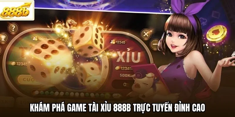 Khám phá game Tài Xỉu 888B trực tuyến đỉnh cao