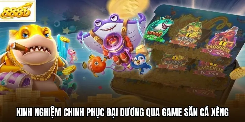 Kinh nghiệm chinh phục đại dương qua game săn cá xèng