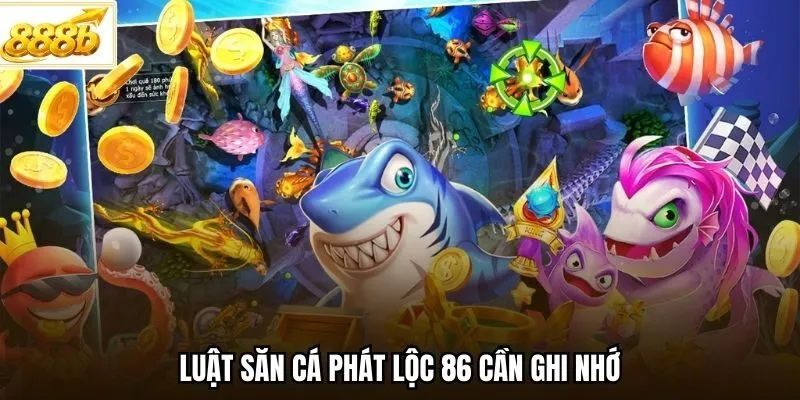 Luật săn cá phát lộc 86 cần ghi nhớ
