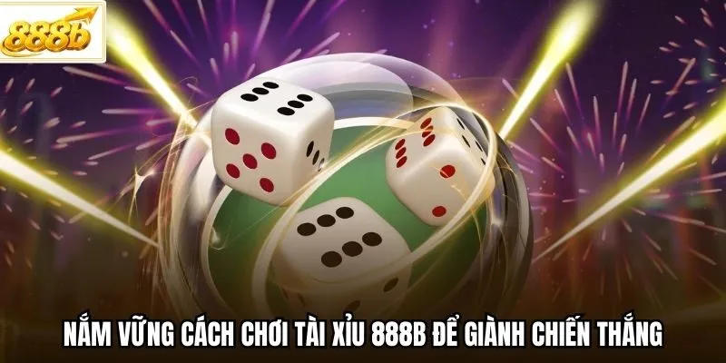 Nắm vững cách chơi Tài Xỉu 888B để giành chiến thắng