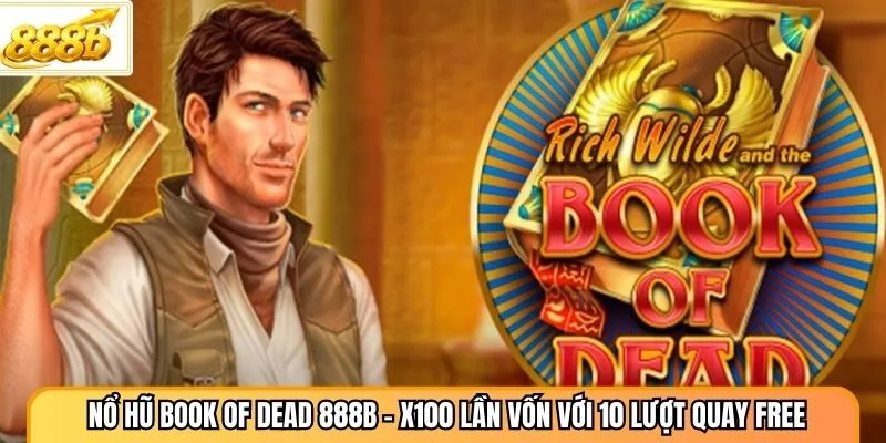Nổ Hũ Book Of Dead 888B - X100 Lần Vốn Với 10 Lượt Quay Free