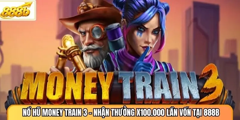 Nổ Hũ Money Train 3 - Nhận Thưởng X100.000 Lần Vốn Tại 888B