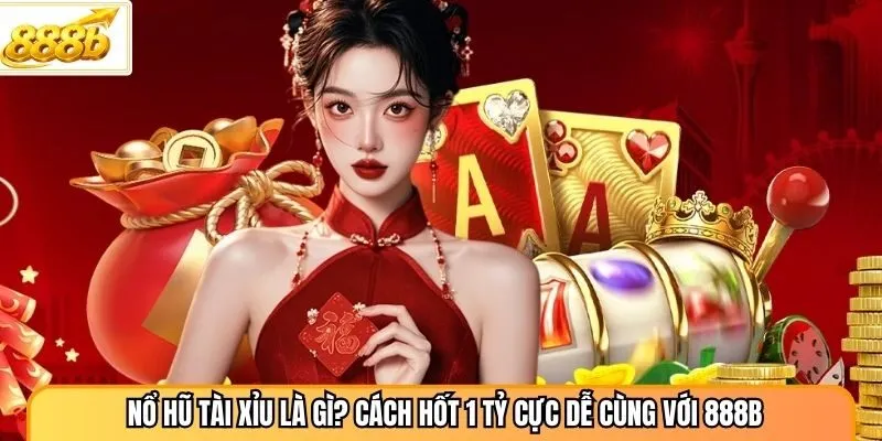 Nổ Hũ Tài Xỉu Là Gì? Cách Hốt 1 Tỷ Cực Dễ Cùng Với 888B
