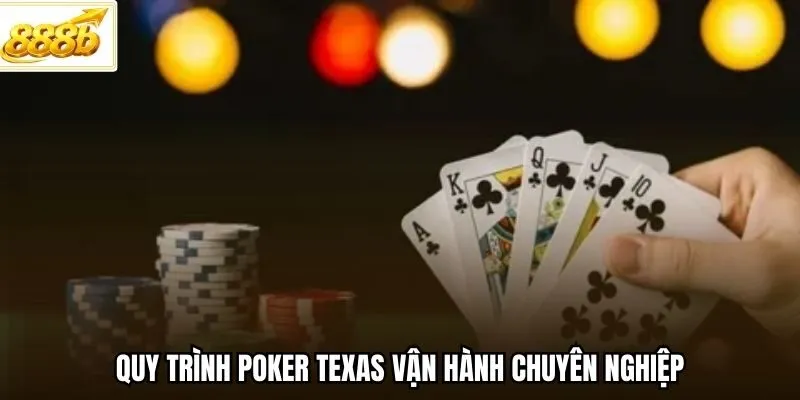 Quy trình Poker Texas vận hành chuyên nghiệp
