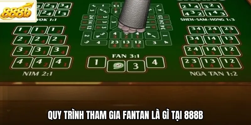 Quy trình tham gia Fantan là gì tại 888B