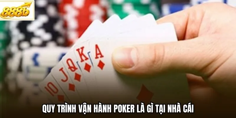 Quy trình vận hành Poker là gì tại nhà cái