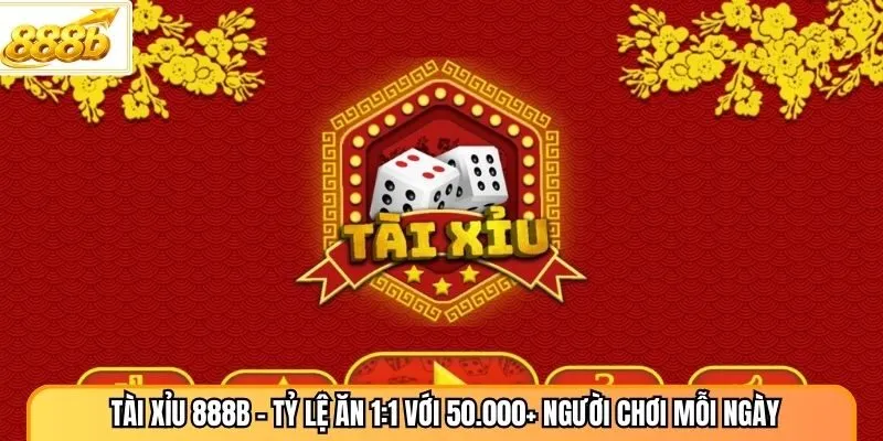 Tài Xỉu 888B - Tỷ Lệ Ăn 1:1 Với 50.000+ Người Chơi Mỗi Ngày