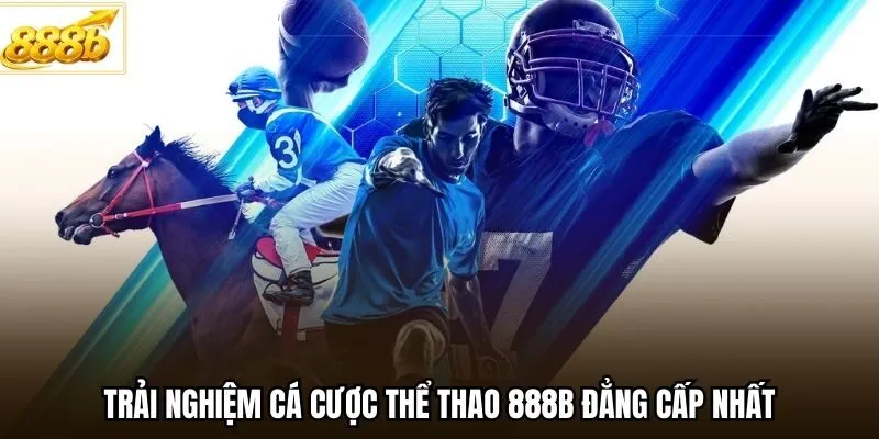 Trải nghiệm cá cược thể thao 888B đẳng cấp nhất