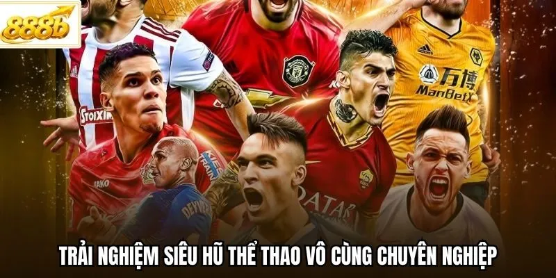 Trải nghiệm siêu hũ thể thao vô cùng chuyên nghiệp