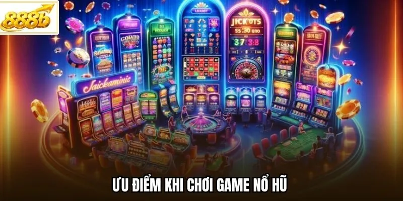 Ưu điểm khi chơi game nổ hũ 