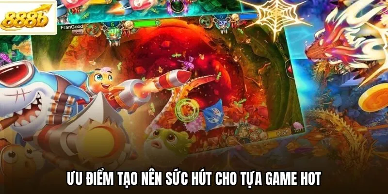 Ưu điểm tạo nên sức hút cho tựa game hot