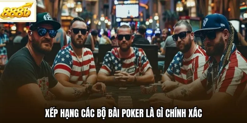 Xếp hạng các bộ bài Poker là gì chính xác